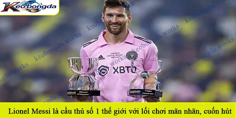  Lionel Messi là cầu thủ số 1 thế giới với lối chơi mãn nhãn đầy cuốn hút