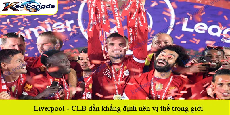 Liverpool - CLB dần khẳng định nên vị thế trong giới