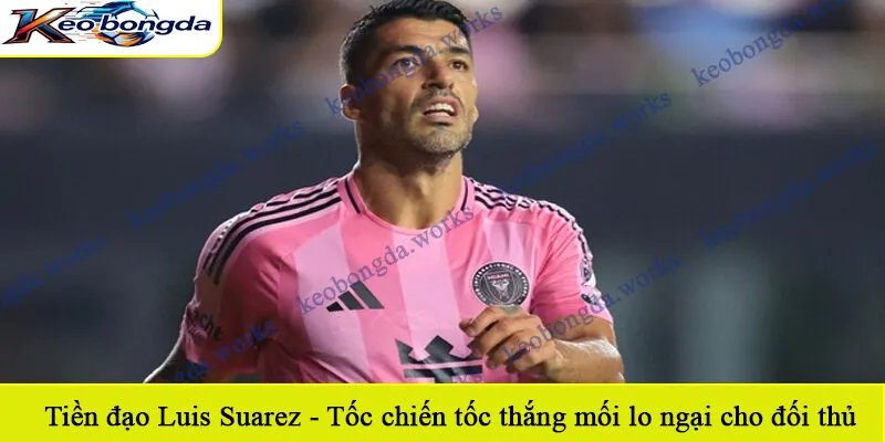 Tiền đạo Luis Suarez - Tốc chiến tốc thắng mối lo ngại cho đối thủ