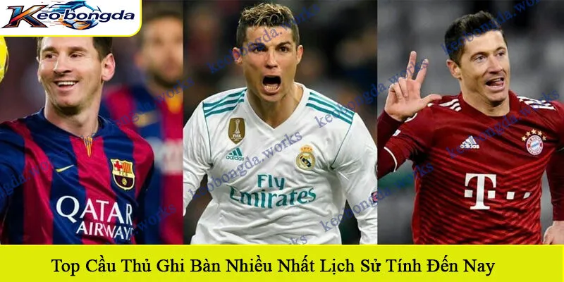 top cầu thủ ghi bàn nhiều nhất lịch sử