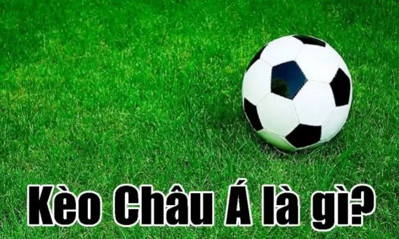 Tổng quát đôi nét về kèo Châu Á