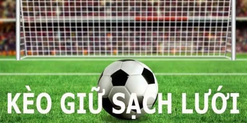Các Hình Thức Đặt Cược Kèo Clean Sheet Phổ Biến Nhất